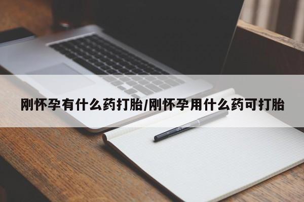 息隐紫竹打胎药流产药刚怀孕有什么药打胎/刚怀孕用什么药可打胎