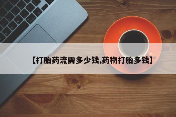 息隐紫竹打胎药流产药【打胎药流需多少钱,药物打胎多钱】