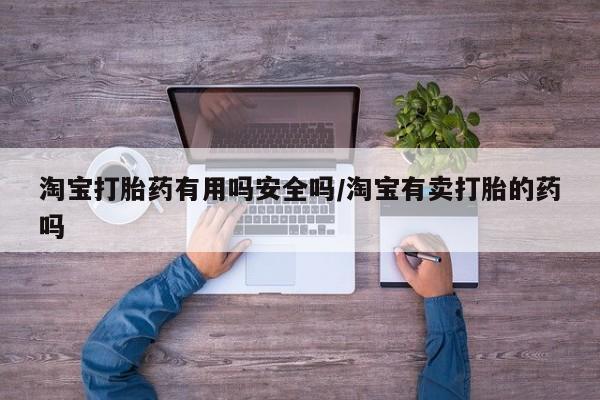息隐紫竹打胎药流产药淘宝打胎药有用吗安全吗/淘宝有卖打胎的药吗