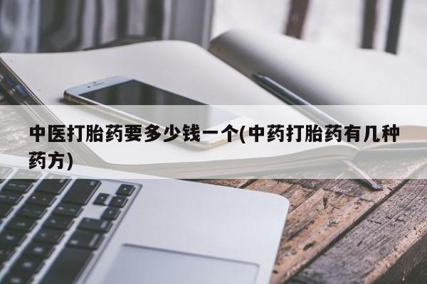 息隐紫竹打胎药流产药中医打胎药要多少钱一个(中药打胎药有几种药方)
