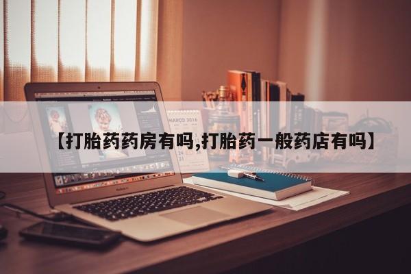 息隐紫竹打胎药流产药【打胎药药房有吗,打胎药一般药店有吗】