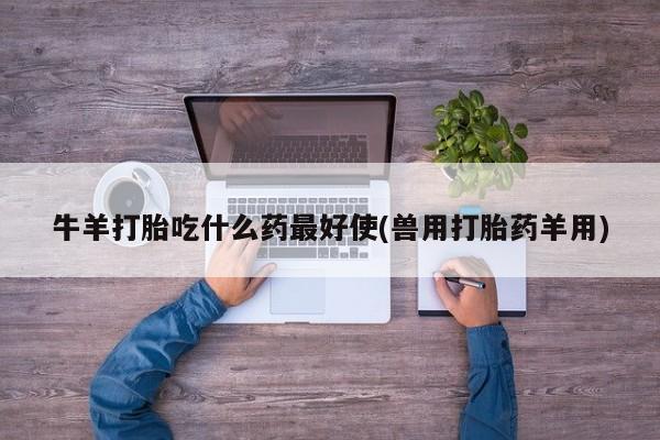 息隐紫竹打胎药流产药牛羊打胎吃什么药最好使(兽用打胎药羊用)